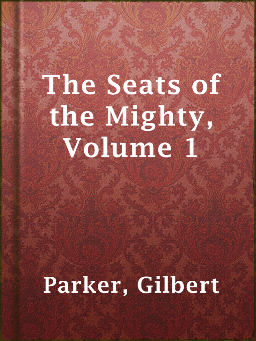 Title details for The Seats of the Mighty, Volume 1 by Gilbert Parker - Available